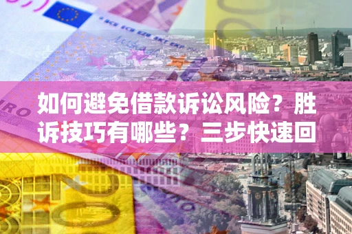 北京如何避免借款诉讼风险？胜诉技巧有哪些？三步快速回款！