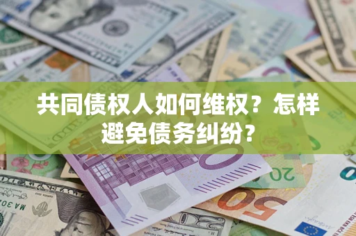 北京共同债权人如何维权？怎样避免债务纠纷？