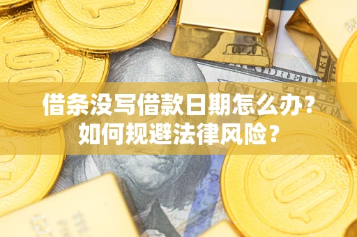 北京借条没写借款日期怎么办？如何规避法律风险？